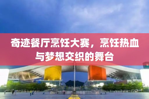 奇跡餐廳烹飪大賽，烹飪熱血與夢(mèng)想交織的舞臺(tái)