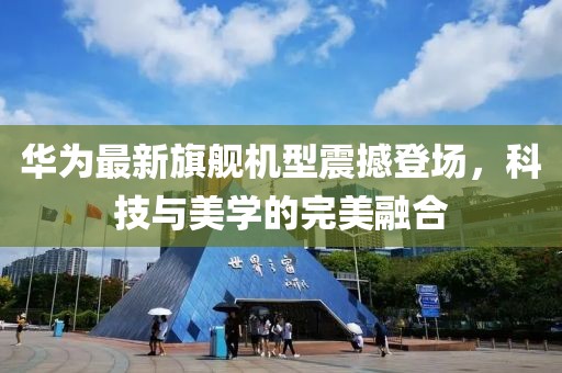 華為最新旗艦機型震撼登場，科技與美學的完美融合