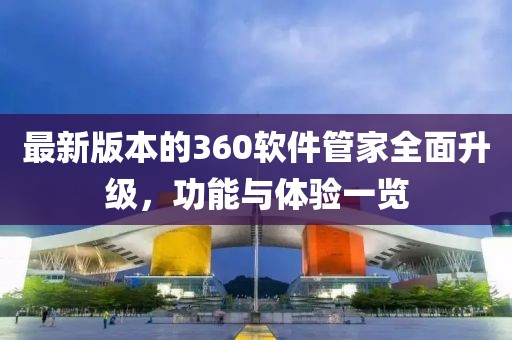 最新版本的360軟件管家全面升級，功能與體驗一覽