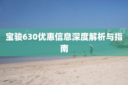 寶駿630優(yōu)惠信息深度解析與指南