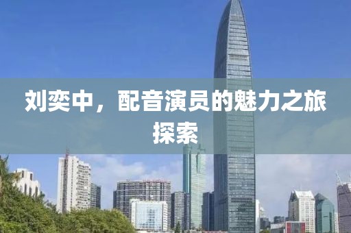 劉奕中，配音演員的魅力之旅探索