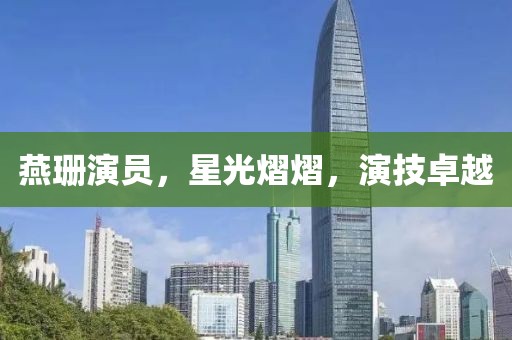 燕珊演員，星光熠熠，演技卓越