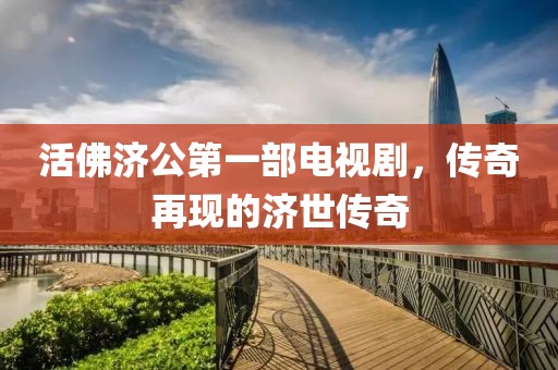 活佛濟(jì)公第一部電視劇，傳奇再現(xiàn)的濟(jì)世傳奇