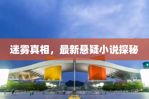 迷霧真相，最新懸疑小說探秘