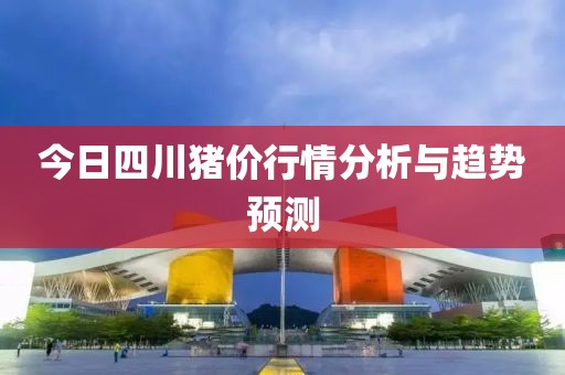 今日四川豬價(jià)行情分析與趨勢(shì)預(yù)測(cè)