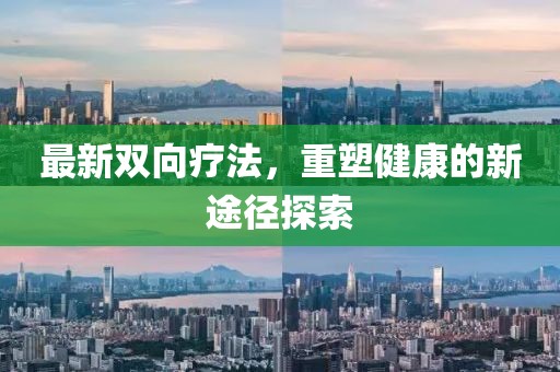 最新雙向療法，重塑健康的新途徑探索