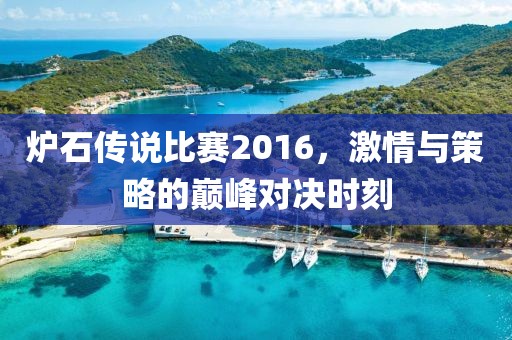 爐石傳說比賽2016，激情與策略的巔峰對(duì)決時(shí)刻