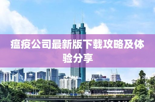 瘟疫公司最新版下載攻略及體驗分享