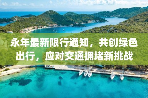 永年最新限行通知，共創(chuàng)綠色出行，應(yīng)對(duì)交通擁堵新挑戰(zhàn)