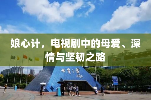 娘心計(jì)，電視劇中的母愛、深情與堅(jiān)韌之路