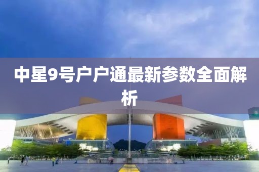 中星9號(hào)戶戶通最新參數(shù)全面解析