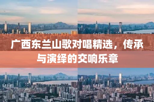 廣西東蘭山歌對唱精選，傳承與演繹的交響樂章