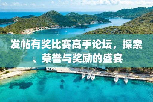 發帖有獎比賽高手論壇，探索、榮譽與獎勵的盛宴