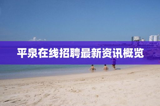平泉在線招聘最新資訊概覽