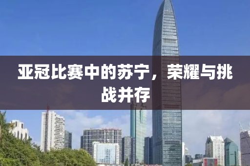 亞冠比賽中的蘇寧，榮耀與挑戰并存