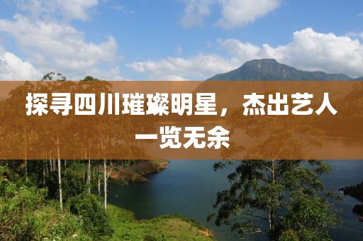 探尋四川璀璨明星，杰出藝人一覽無(wú)余
