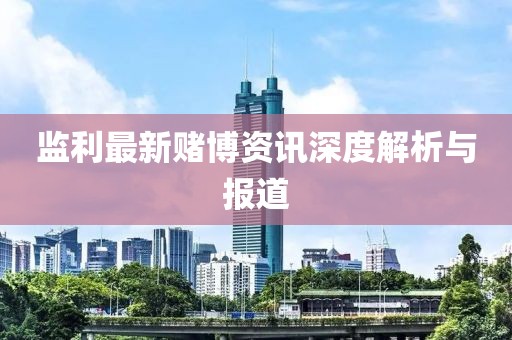 監利最新賭博資訊深度解析與報道