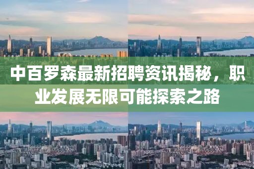 中百羅森最新招聘資訊揭秘，職業發展無限可能探索之路