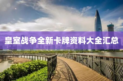 皇室戰(zhàn)爭(zhēng)全新卡牌資料大全匯總