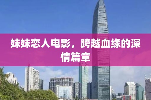 妹妹戀人電影，跨越血緣的深情篇章