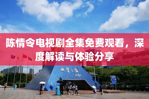 陳情令電視劇全集免費觀看，深度解讀與體驗分享