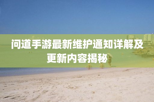 問道手游最新維護通知詳解及更新內(nèi)容揭秘