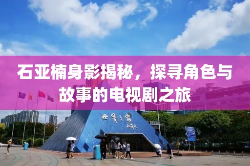 石亞楠身影揭秘，探尋角色與故事的電視劇之旅