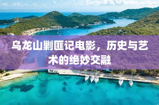 烏龍山剿匪記電影，歷史與藝術的絕妙交融