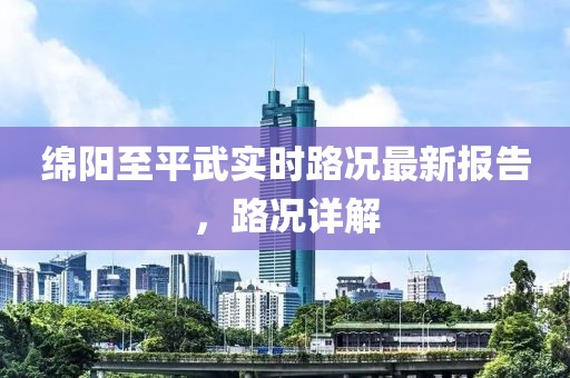 綿陽至平武實時路況最新報告，路況詳解