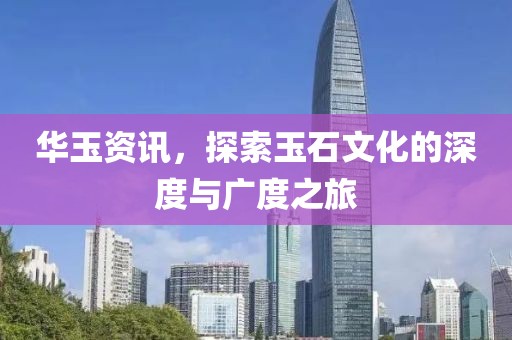 華玉資訊，探索玉石文化的深度與廣度之旅
