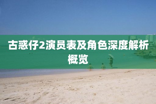 古惑仔2演員表及角色深度解析概覽
