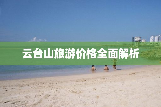 云臺山旅游價格全面解析