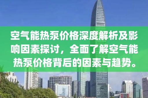 空氣能熱泵價格深度解析及影響因素探討，全面了解空氣能熱泵價格背后的因素與趨勢。