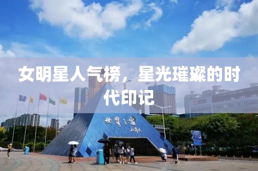 女明星人氣榜，星光璀璨的時代印記