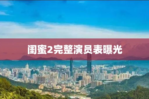 閨蜜2完整演員表曝光