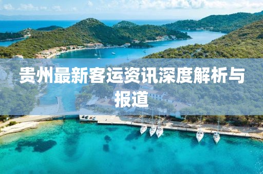 貴州最新客運資訊深度解析與報道