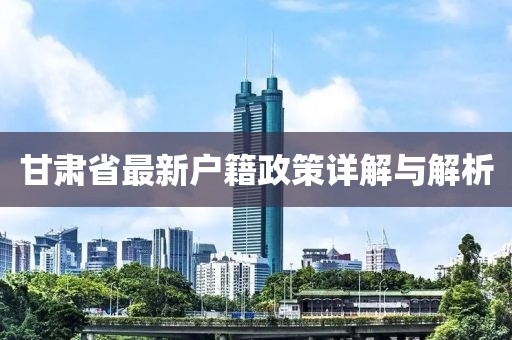 甘肅省最新戶籍政策詳解與解析