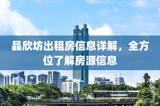 晶欣坊出租房信息詳解，全方位了解房源信息