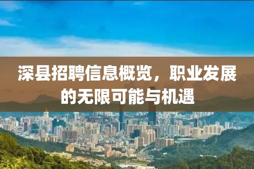 深縣招聘信息概覽，職業(yè)發(fā)展的無限可能與機遇