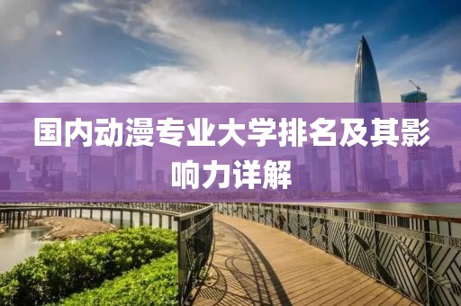 國內(nèi)動漫專業(yè)大學(xué)排名及其影響力詳解