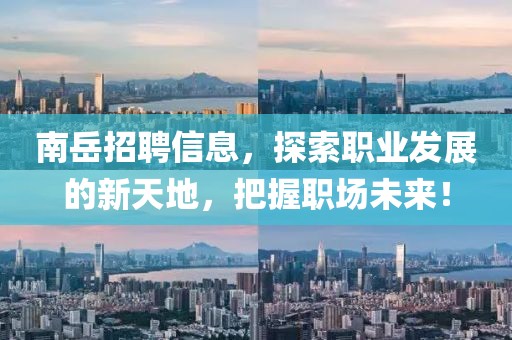 南岳招聘信息，探索職業(yè)發(fā)展的新天地，把握職場未來！