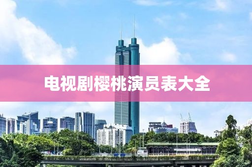 電視劇櫻桃演員表大全