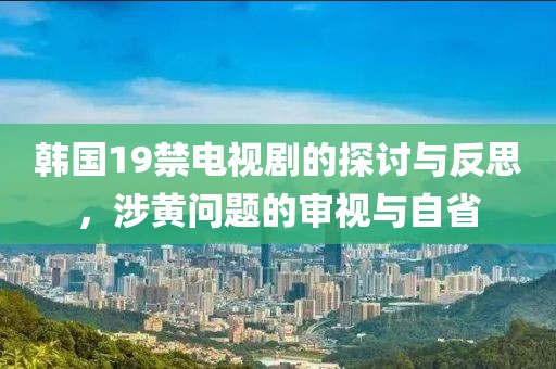 韓國19禁電視劇的探討與反思，涉黃問題的審視與自省