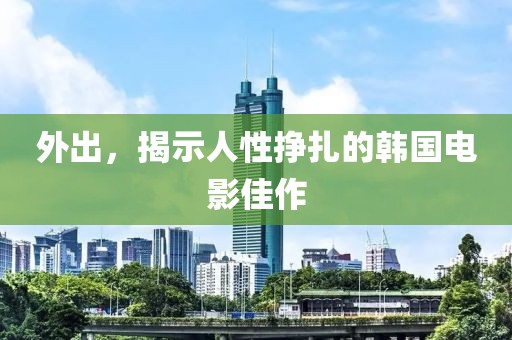 外出，揭示人性掙扎的韓國(guó)電影佳作