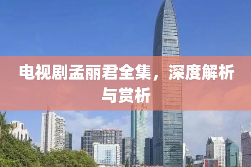 電視劇孟麗君全集，深度解析與賞析