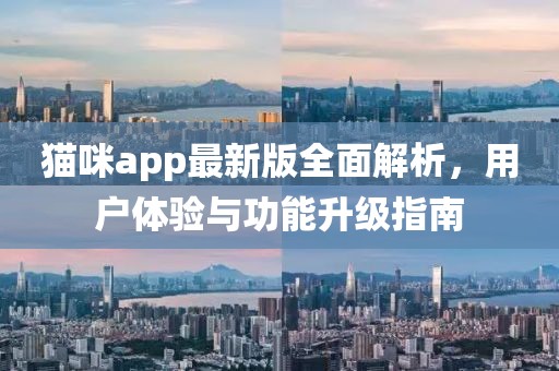 貓咪app最新版全面解析，用戶體驗與功能升級指南