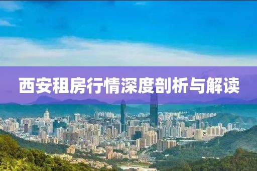 西安租房行情深度剖析與解讀