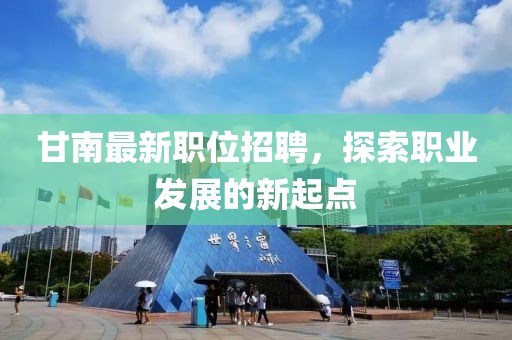 甘南最新職位招聘，探索職業(yè)發(fā)展的新起點
