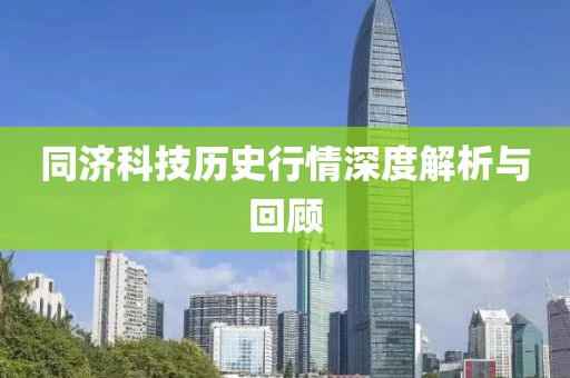 同濟(jì)科技?xì)v史行情深度解析與回顧