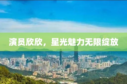 演員欣欣，星光魅力無限綻放